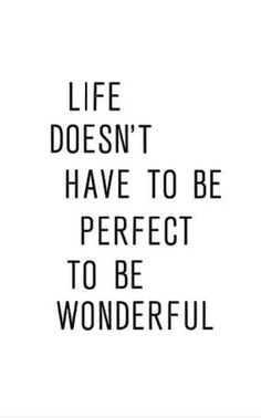 the words life doesn't have to be perfect to be wonderful