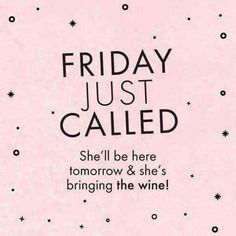 a pink poster that says friday just called she'll be here tomorrow and she's bringing the wine