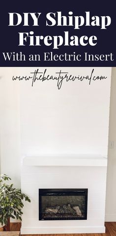 a white fireplace with the words diy shiplap fireplace with an electric insert