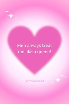 a pink heart with the words men always treat me like a queen