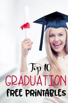 a woman in graduation cap and gown holding up a diploma with the words top 10 graduation free printables