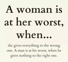 a woman is at her worst, when she gives everything to the wrong one man