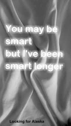 a black and white photo with the words, you may be smart but i've been smart longer looking for alaska