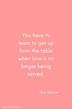 the quote you have to learn to get up from the table when love is no longer being served