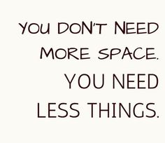 the words you don't need more space, you need less things