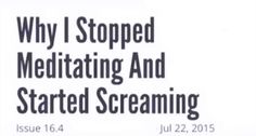 the front cover of an article about how i stopped meditating and started screaming