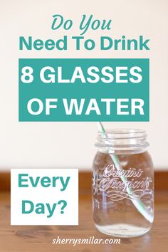 a mason jar filled with water and the words do you need to drink 8 glasses of water every day?