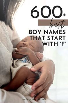 a woman holding a baby in her arms with the words 600 + best baby boy names that start with f