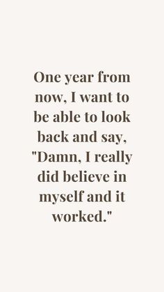 a quote that reads one year from now i want to be able to look back and say