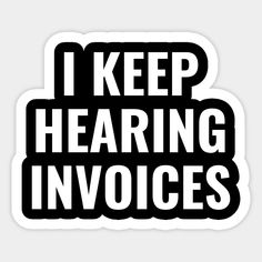 i keep hearing invoices sticker