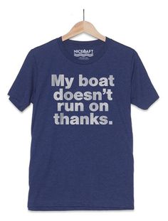 a blue t - shirt that says, my boat doesn't run on thanks