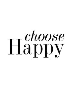 the words choose happy in black and white