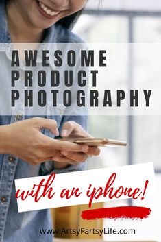 a woman holding a smart phone with the words, awesome product photography with an iphone