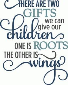 there are two gifts we can give our children one is roots the other is wings