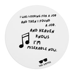 a white round coaster with the words, i was looking for a job and then i found a job and heaven knows i'm'm miserableable now