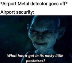 an alien with the caption airport metal detector goes off airport security what has it got in its most little pockets?