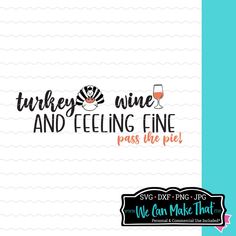 turkey wine and feeling fine pass the pie svg cut file for cricut