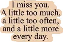 a quote that reads i miss you a little too much, a little too often and a little more every day