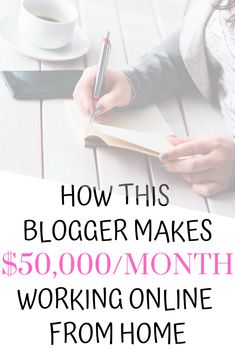 a woman writing on a notebook with the words how this blogger makes $ 50, 000 / month working online from home