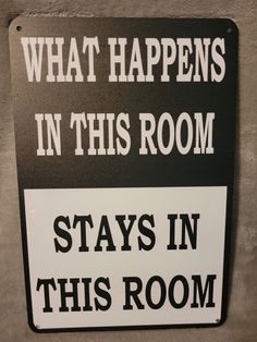 a black and white sign that says what happens in this room stays in this room