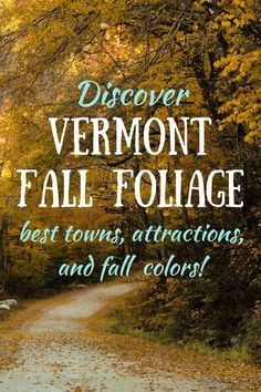 a dirt road surrounded by trees and leaves with the words discovery vermont fall foliage best towns attractions and fall colors