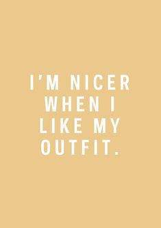 the words i'm nicer when i like my outfit on a yellow background