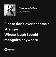 a black and white photo with the words, new year's day taylor swift please don't ever become a strangeer whose laugh i could recognize anywhere