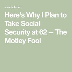 here's why i plan to take social security at 6 / 2 - the motley fool