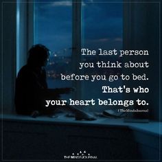 the last person you think about before you go to bed that's who your heart belongs to