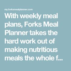 a quote that says, with weekly meal plans, forks meal planner takes the hard work out of making nutritious meals the whole