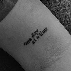 text, tattoo Write Up Tattoo, One Day At A Time Quotes Tattoo, Tattoo One Step At A Time, Give It Time Tattoo, One Day At A Time Tattoo With Flower, Change Over Time Tattoo, Until Tomorrow Tattoo, Time Is Now Tattoo, One More Day Tattoo