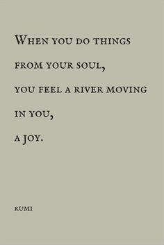 an old photo with the words when you do things from your soul, you feel a river moving in you, a joy