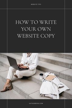 a woman sitting on the steps with her laptop in front of her and text overlaying how to write your own website copy