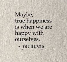 a piece of paper with the words maybe true happiness is when we are happy with ourselves