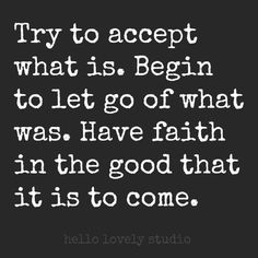 a quote that reads try to accept what is begin to let go of what was have faith in the good that it is to come