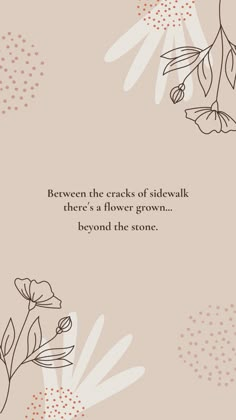 a card with flowers on it that says between the cracks of sidewalk there's a flower grown beyond the stone