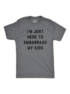 Embarrassing my kids is honestly my favorite pastimeMens Im Just Here To Embarrass My Kids T Shirt Funny Parenting Novelty Gift For Dad Dark Heather Grey Casual   Composite Fabric Slogan  Medium Stretch  Men Clothing, size features are:Bust: ,Length: ,Sleeve Length: Kids Workout, Funny Parenting, Funny Gym Shirts, Sarcastic Shirts Funny, Pun Shirts, Papa Shirts, Dad Shirts, Funny Dad Shirts, Funny Shirts For Men