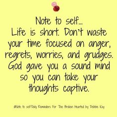 note to self life is short don't waste your time focused on anger,