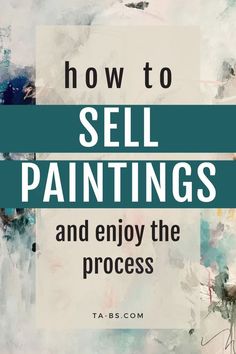 the words how to sell paintings and enjoy the process