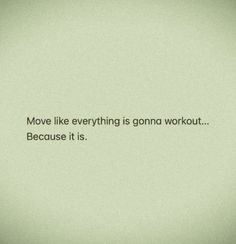 the words move like everything is gonea workout because it is