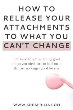 the words how to release your attachments to what you can't change on a white background