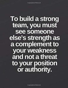 a quote that says to build a strong team, you must see someone else's strength