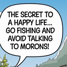 a comic strip with the words, the secret to a happy life go fishing and avoid talking to morons