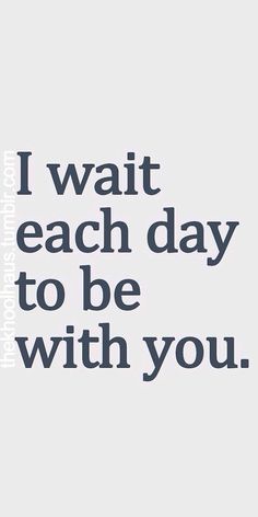 the words i wait each day to be with you are shown in black and white