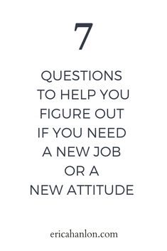 the words 7 questions to help you figure out if you need a new job or a new attitude