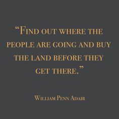 william pennadr quote about people going and buy the land before they get there