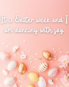 easter eggs and flowers on a pink background with the words it's easter week and i am dancing with joy