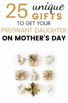 gifts for pregnant women on mother's day with the text 25 unique gifts to get your pregnant daughter on mother's day