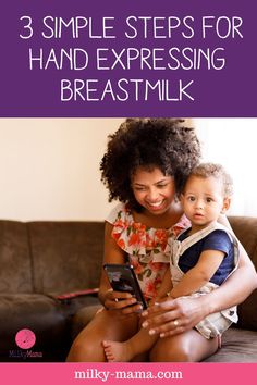 a woman sitting on a couch holding a baby and looking at a cell phone with the text 3 simple steps for hand expressing breast milk