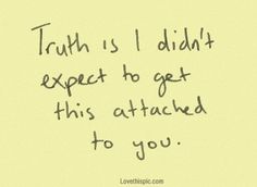 a piece of paper with the words truth is i didn't expect to get this attached to you